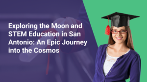 Exploring the Moon and STEM Education in San Antonio: An Epic Journey into the Cosmos